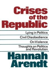 book Crises of the Republic: Lying in Politics; Civil Disobedience; On Violence; Thoughts on Politics and Revolution