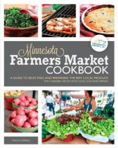 book The Minnesota Farmers Market Cookbook: A Guide to Selecting and Preparing the Best Local Produce with Seasonal Recipes from Local Chefs and Farmers