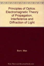 book Principles of Optics. Electromagnetic Theory of Propagation, Interference and Diffraction of Light