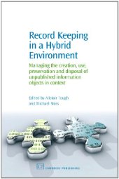 book Record Keeping in a Hybrid Environment. Managing the Creation, Use, Preservation and Disposal of Unpublished Information Objects in Context