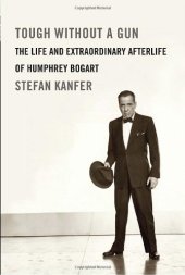 book Tough Without a Gun: The Life and Extraordinary Afterlife of Humphrey Bogart