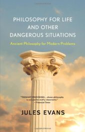 book Philosophy for Life and Other Dangerous Situations: Ancient Philosophy for Modern Problems