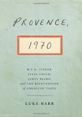 book Provence, 1970: M.F.K. Fisher, Julia Child, James Beard, and the Reinvention of American Taste