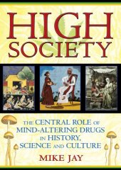 book High Society: The Central Role of Mind-Altering Drugs in History, Science, and Culture