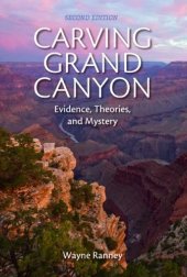 book Carving Grand Canyon: Evidence, Theories, and Mystery, Second Edition