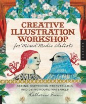 book Creative Illustration Workshop for Mixed-Media Artists: Seeing, Sketching, Storytelling, and Using Found Materials