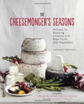 book The Cheesemonger's Seasons: Recipes for Enjoying Cheeses with Ripe Fruits and Vegetables