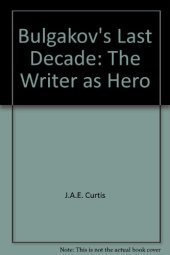 book Bulgakov's Last Decade: The Writer as Hero