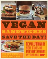 book Vegan Sandwiches Save the Day!: Revolutionary New Takes on Everyone's Favorite Anytime Meal