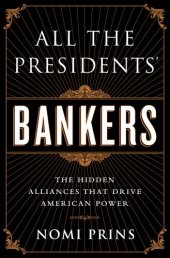 book All the Presidents' Bankers: The Hidden Alliances that Drive American Power