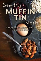 book Muffin Tin Meal Recipes: The Complete Guide For Breakfast, Lunch, Dinner, and More