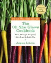 book The Oh She Glows Cookbook: Over 100 Vegan Recipes to Glow from the Inside Out