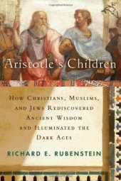 book Aristotle's Children: How Christians, Muslims, and Jews Rediscovered Ancient Wisdom and Illuminated the Dark Ages