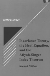 book Invariance Theory, the Heat Equation and the Atiyah-Singer Index Theorem