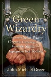 book Green Wizardry: Conservation, Solar Power, Organic Gardening, and Other Hands-On Skills From the Appropriate Tech Toolkit