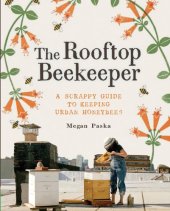 book The Rooftop Beekeeper: A Scrappy Guide to Keeping Urban Honeybees