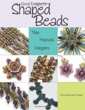 book Great Designs for Shaped Beads: Tilas, Peanuts, and Daggers