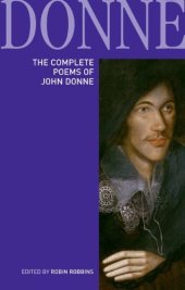 book The complete poems of John Donne : epigrams, verse letters to friends, love-lyrics, love-elegies, satire, religion poems, wedding celebrations, verse epistles to patronesses, commemorations and anniversaries