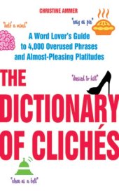 book The Dictionary of Clichés: A Word Lover's Guide to 4,000 Overused Phrases and Almost-Pleasing Platitudes