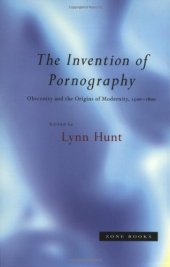 book The Invention of Pornography: Obscenity and the Origins of Modernity, 1500-1800