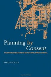 book Planning by consent : the origins and nature of British developmental control