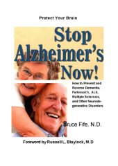 book Stop Alzheimer's Now!: How to Prevent & Reverse Dementia, Parkinson's, ALS, Multiple Sclerosis & Other Neurodegenerative Disorders