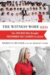 book The Witness Wore Red: The 19th Wife Who Brought Polygamous Cult Leaders to Justice