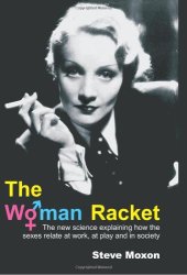 book The Woman Racket: The New Science Explaining How the Sexes Relate at Work, at Play and in Society