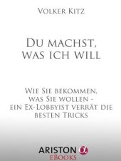 book Du machst, was ich will: Wie Sie bekommen, was Sie wollen - ein Ex-Lobbyist verrГ¤t die besten Tricks (German Edition)