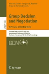 book Group Decision and Negotiation. A Process-Oriented View: Joint INFORMS-GDN and EWG-DSS International Conference, GDN 2014, Toulouse, France, June 10-13, 2014. Proceedings