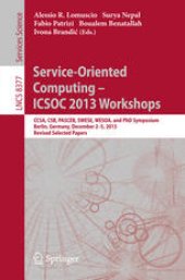 book Service-Oriented Computing – ICSOC 2013 Workshops: CCSA, CSB, PASCEB, SWESE, WESOA, and PhD Symposium, Berlin, Germany, December 2-5, 2013. Revised Selected Papers