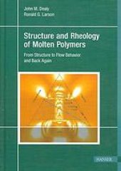 book Structure and rheology of molten polymers : from structure to flow behavior and back again