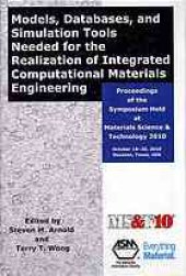book Models, databases, and simulation tools needed for the realization of integrated computational materials engineering : proceedings of the symposium held at materials science & technology 2010, October 18-20, 2010 Houston, Texas, USA