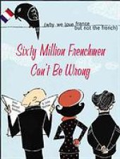 book Sixty million Frenchmen can't be wrong : why we love France but not the French