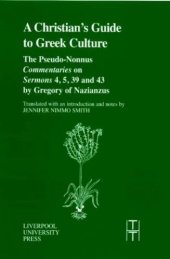 book The Christian's Guide to Greek Culture: The Pseudo-Nonnus 'Commentaries' on 'Sermons' 4, 5, 39 and 43 by Gregory of Nazianus