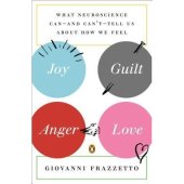 book Joy, Guilt, Anger, Love: What Neuroscience Can--and Can't--Tell Us About How We Feel