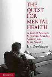 book The quest for mental health : a tale of science, medicine, scandal, sorrow, and mass society