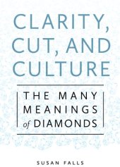 book Clarity, Cut, and Culture: The Many Meanings of Diamonds