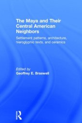 book The Maya and Their Central American Neighbors: Settlement Patterns, Architecture, Hieroglyphic Texts and Ceramics