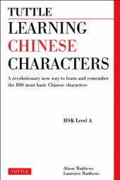 book Tuttle Learning Chinese Characters: A Revolutionary New Way to Learn and Remember the 800 Most Basic Chinese Characters