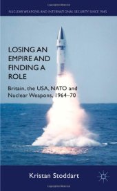 book Losing an Empire and Finding a Role: Britain, the USA, NATO and Nuclear Weapons, 1964-70