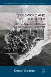 book The Sword and the Shield: Britain, America, NATO and Nuclear Weapons, 1970-1976