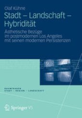 book Stadt – Landschaft – Hybridität: Ästhetische Bezüge im postmodernen Los Angeles mit seinen modernen Persistenzen