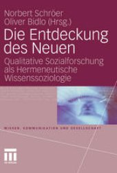 book Die Entdeckung des Neuen: Qualitative Sozialforschung als Hermeneutische Wissenssoziologie