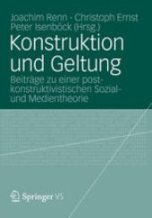 book Konstruktion und Geltung: Beiträge zu einer postkonstruktivistischen Sozialund Medientheorie