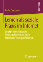 book Lernen als soziale Praxis im Internet: Objektiv hermeneutische Rekonstruktionen aus einem Forum zum Videospiel Pokémon