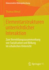 book Elementarstrukturen unterrichtlicher Interaktion: Zum Vermittlungszusammenhang von Sozialisation und Bildung im schulischen Unterricht