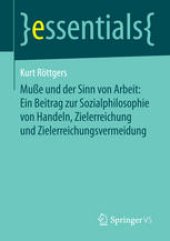 book Muße und der Sinn von Arbeit: Ein Beitrag zur Sozialphilosophie von Handeln, Zielerreichung und Zielerreichungsvermeidung