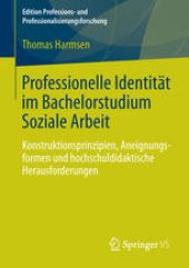 book Professionelle Identität im Bachelorstudium Soziale Arbeit: Konstruktionsprinzipien, Aneignungsformen und hochschuldidaktische Herausforderungen