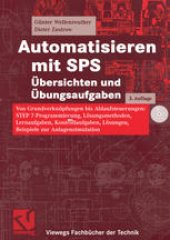 book Automatisieren mit SPS Übersichten und Übungsaufgaben: Von Grundverknüpfungen bis Ablaufsteuerungen: STEP 7-Programmierung, Lösungsmethoden, Lernaufgaben, Kontrollaufgaben, Lösungen, Beispiele zur Anlagensimulation